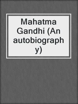 Mahatma Gandhi (An autobiography)