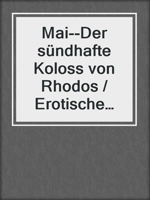 cover image of Mai--Der sündhafte Koloss von Rhodos / Erotische Urlaubsgeschichte