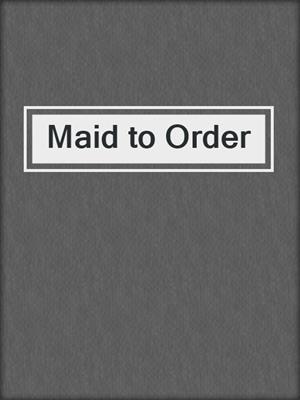 cover image of Maid to Order