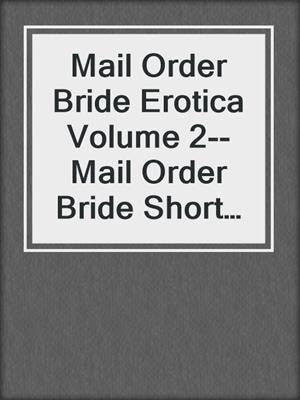 cover image of Mail Order Bride Erotica Volume 2--Mail Order Bride Short Stories