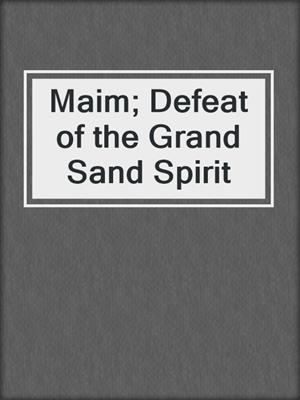 cover image of Maim; Defeat of the Grand Sand Spirit