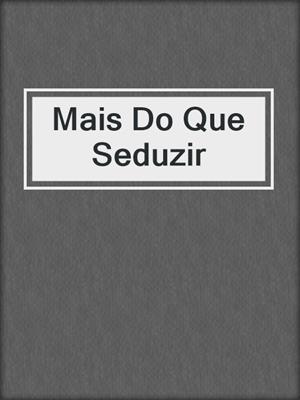 cover image of Mais Do Que Seduzir