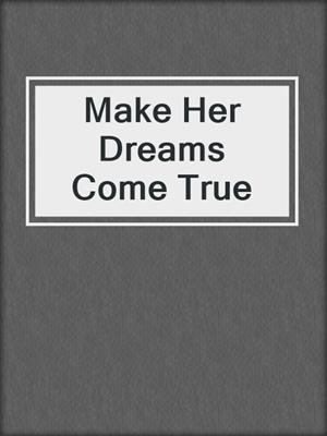 cover image of Make Her Dreams Come True