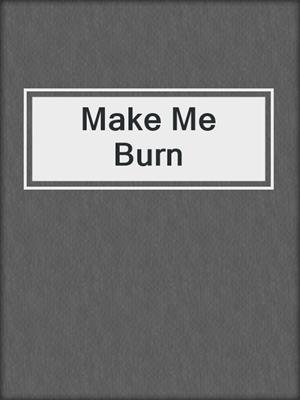 cover image of Make Me Burn