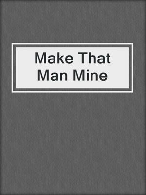 cover image of Make That Man Mine