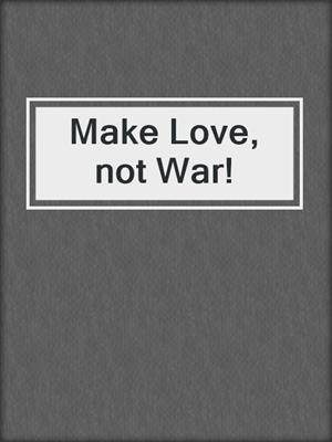 cover image of Make Love, not War!