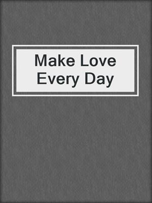cover image of Make Love Every Day