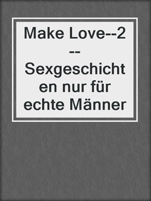 cover image of Make Love--2--Sexgeschichten nur für echte Männer