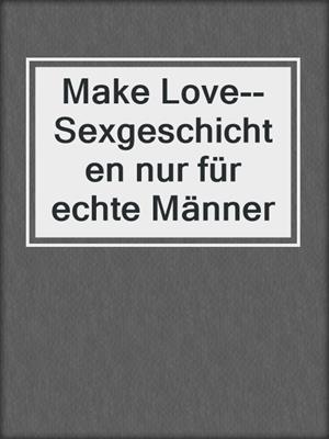 cover image of Make Love--Sexgeschichten nur für echte Männer