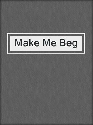 cover image of Make Me Beg