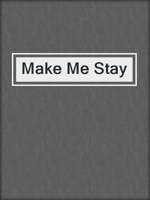 cover image of Make Me Stay