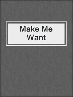 cover image of Make Me Want