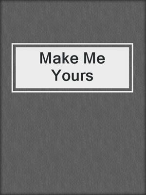 cover image of Make Me Yours