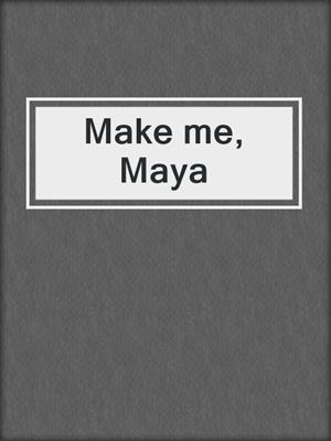 cover image of Make me, Maya