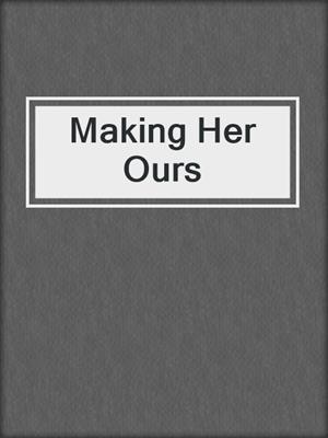 cover image of Making Her Ours