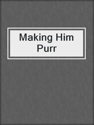 cover image of Making Him Purr