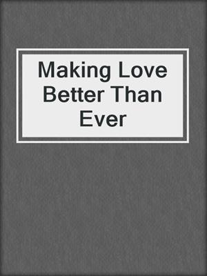 Making Love Better Than Ever