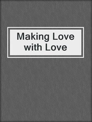 cover image of Making Love with Love