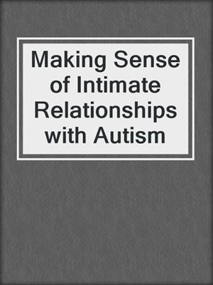 cover image of Making Sense of Intimate Relationships with Autism