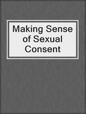 cover image of Making Sense of Sexual Consent