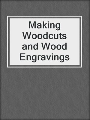 Making Woodcuts and Wood Engravings
