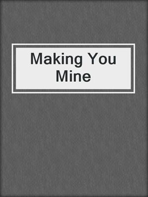 cover image of Making You Mine