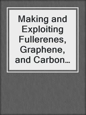 Making and Exploiting Fullerenes, Graphene, and Carbon Nanotubes