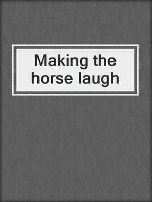 Making the horse laugh
