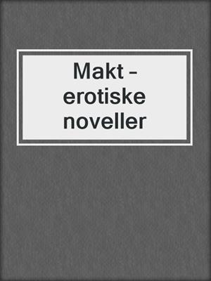 cover image of Makt – erotiske noveller
