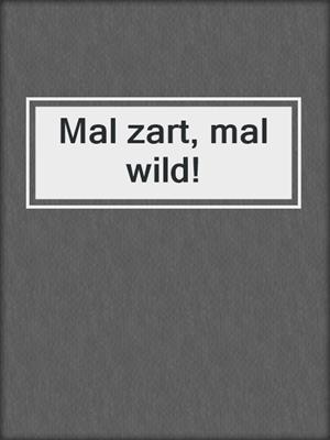 cover image of Mal zart, mal wild!