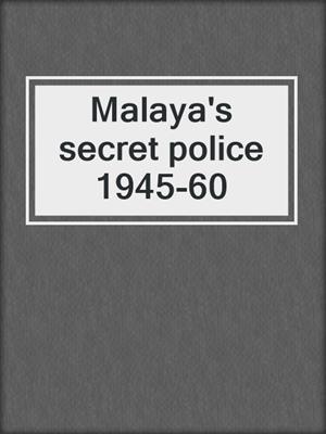 Malaya's secret police 1945-60