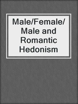 cover image of Male/Female/Male and Romantic Hedonism