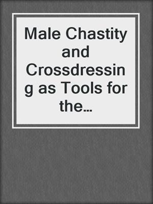 cover image of Male Chastity and Crossdressing as Tools for the Cuckolding Hot Wife