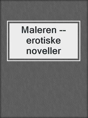 cover image of Maleren --erotiske noveller