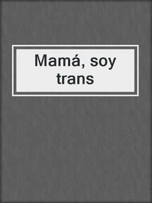 cover image of Mamá, soy trans
