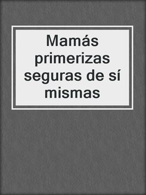 Mamás primerizas seguras de sí mismas