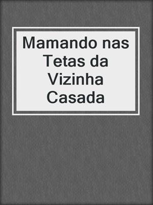 cover image of Mamando nas Tetas da Vizinha Casada