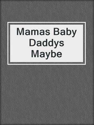 Mamas Baby Daddys Maybe