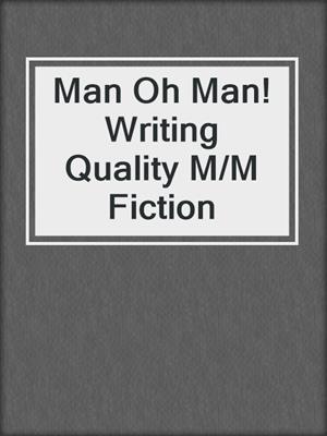 cover image of Man Oh Man! Writing Quality M/M Fiction