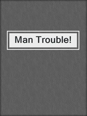 Man Trouble!