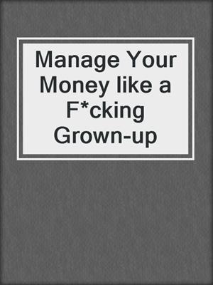 Manage Your Money like a F*cking Grown-up