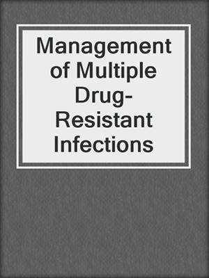 Management of Multiple Drug-Resistant Infections