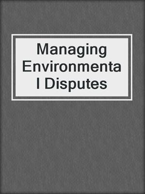 Managing Environmental Disputes