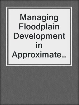 Managing Floodplain Development in Approximate Zone A Areas