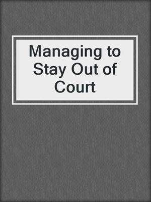 Managing to Stay Out of Court