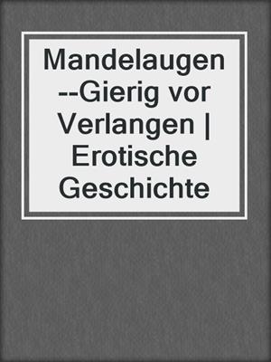 cover image of Mandelaugen--Gierig vor Verlangen | Erotische Geschichte