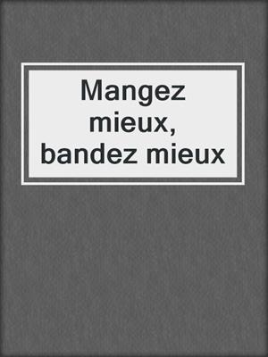 cover image of Mangez mieux, bandez mieux