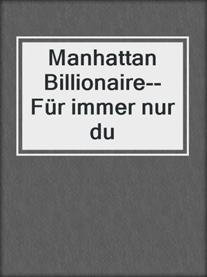 cover image of Manhattan Billionaire--Für immer nur du