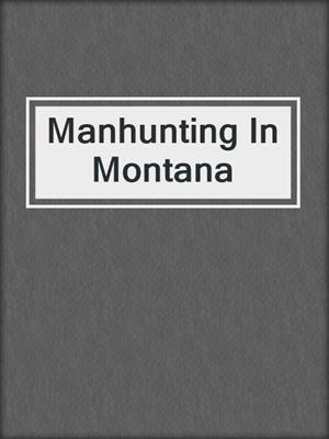 cover image of Manhunting In Montana
