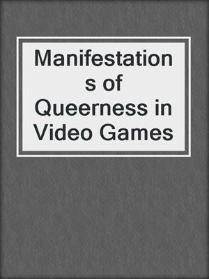 cover image of Manifestations of Queerness in Video Games